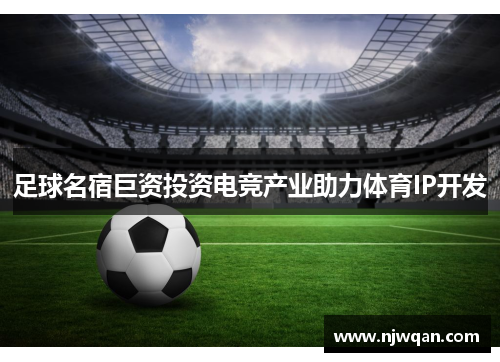 足球名宿巨资投资电竞产业助力体育IP开发