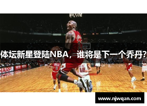 体坛新星登陆NBA，谁将是下一个乔丹？